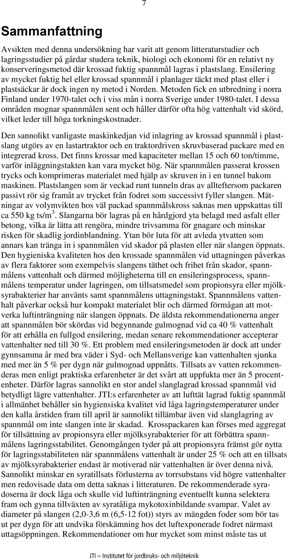 Metoden fick en utbredning i norra Finland under 1970-talet och i viss mån i norra Sverige under 1980-talet.