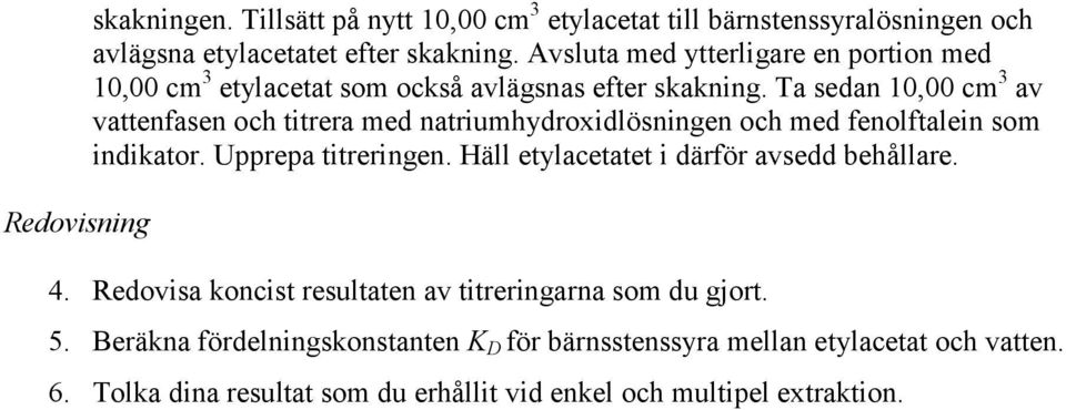 Ta sedan 10,00 cm av vattenfasen och titrera med natriumhydroxidlösningen och med fenolftalein som indikator. Upprepa titreringen.