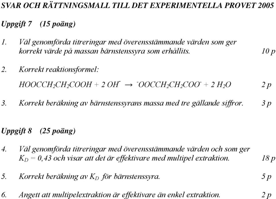 Korrekt reaktionsformel: HOOCCH CH COOH + OH - - OOCCH CH COO - + H O p. Korrekt beräkning av bärnstenssyrans massa med tre gällande siffror.