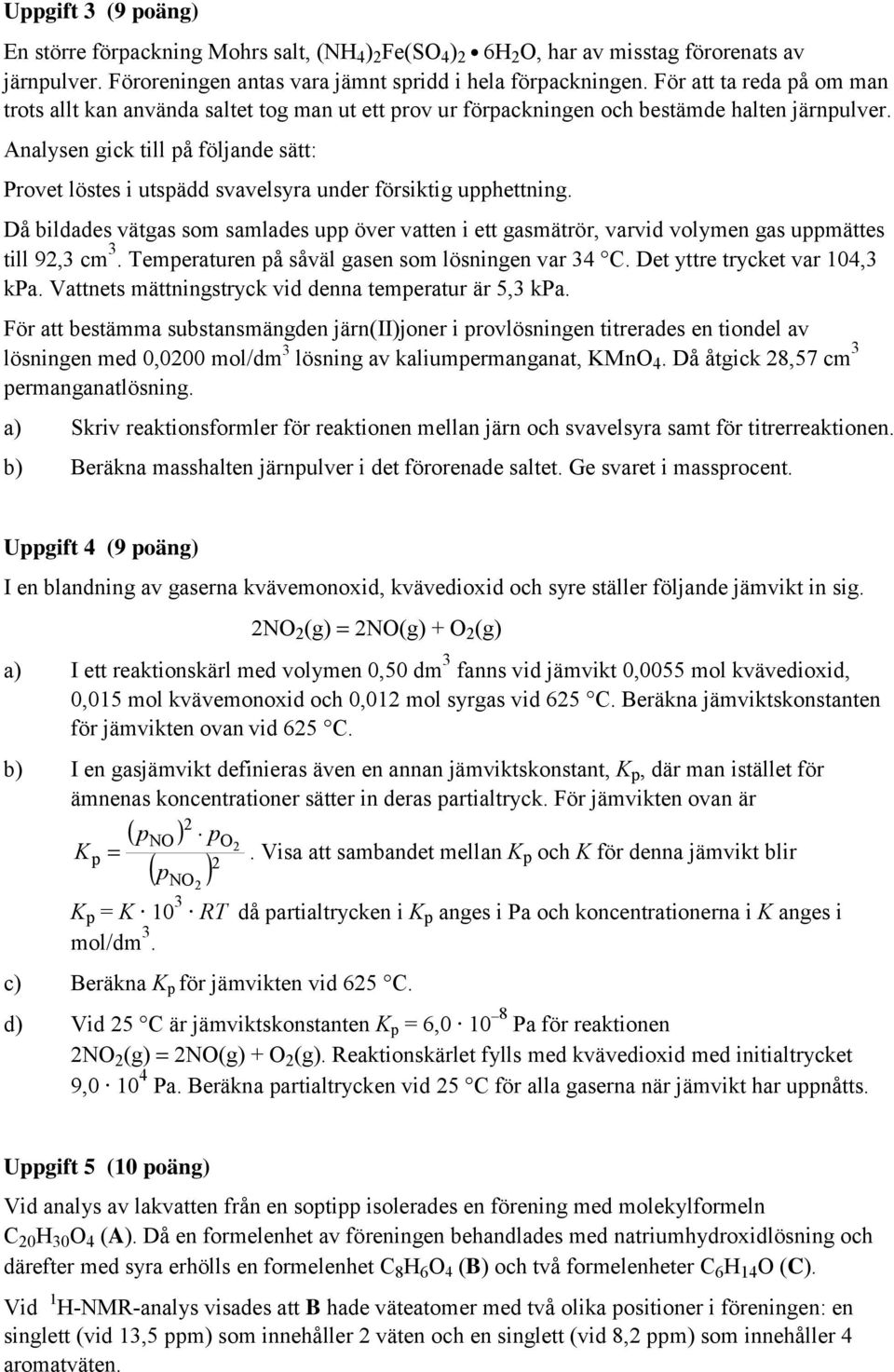 Analysen gick till på följande sätt: Provet löstes i utspädd svavelsyra under försiktig upphettning.