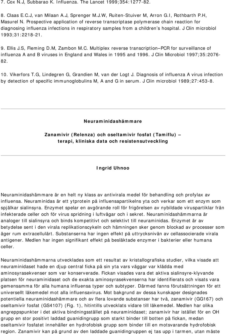 Ellis J.S, Fleming D.M, Zambon M.C. Multiplex reverse transcription PCR for surveillance of influenza A and B viruses in England and Wales in 1995 and 1996. J Clin Microbiol 1997;35:2076-82. 10.