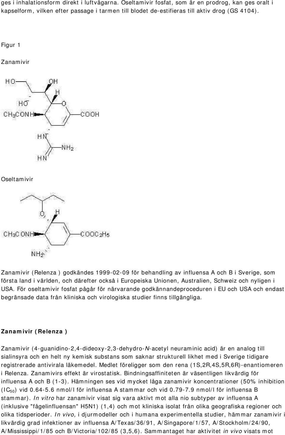 Schweiz och nyligen i USA. För oseltamivir fosfat pågår för närvarande godkännandeproceduren i EU och USA och endast begränsade data från kliniska och virologiska studier finns tillgängliga.