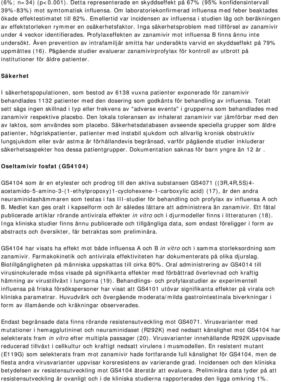 Emellertid var incidensen av influensa i studien låg och beräkningen av effektstorleken rymmer en osäkerhetsfaktor. Inga säkerhetsproblem med tillförsel av zanamivir under 4 veckor identifierades.