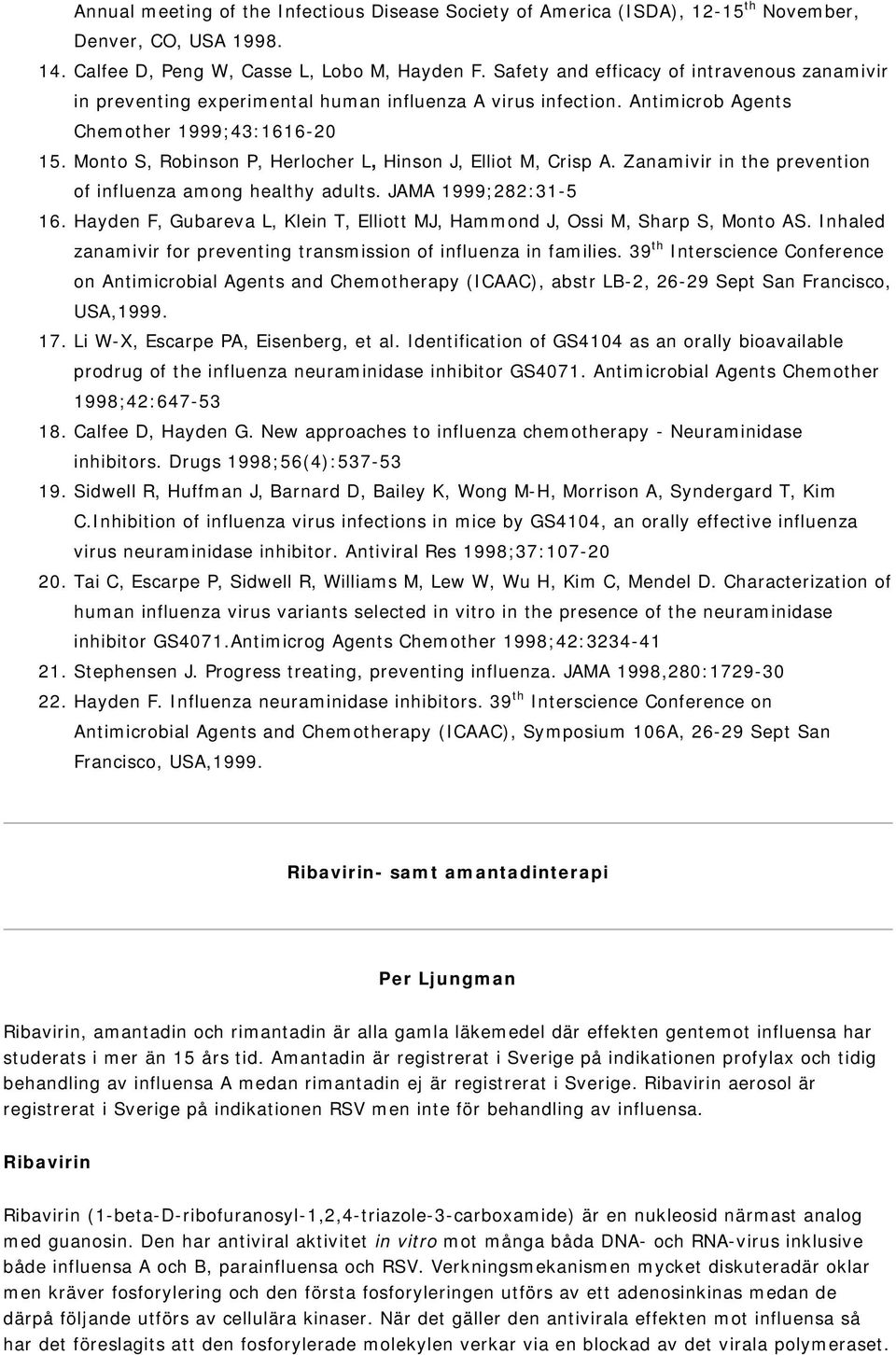 Monto S, Robinson P, Herlocher L, Hinson J, Elliot M, Crisp A. Zanamivir in the prevention of influenza among healthy adults. JAMA 1999;282:31-5 16.