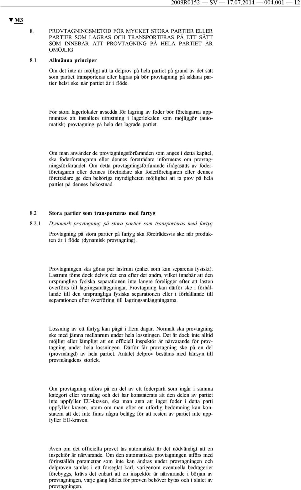 flöde. För stora lagerlokaler avsedda för lagring av foder bör företagarna uppmuntras att installera utrustning i lagerlokalen som möjliggör (automatisk) provtagning på hela det lagrade partiet.