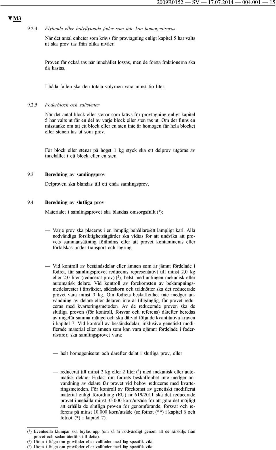 5 Foderblock och saltstenar När det antal block eller stenar som krävs för provtagning enligt kapitel 5 har valts ut får en del av varje block eller sten tas ut.