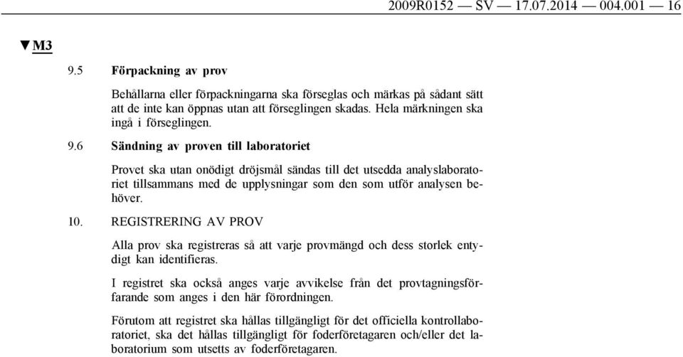 6 Sändning av proven till laboratoriet Provet ska utan onödigt dröjsmål sändas till det utsedda analyslaboratoriet tillsammans med de upplysningar som den som utför analysen behöver. 10.