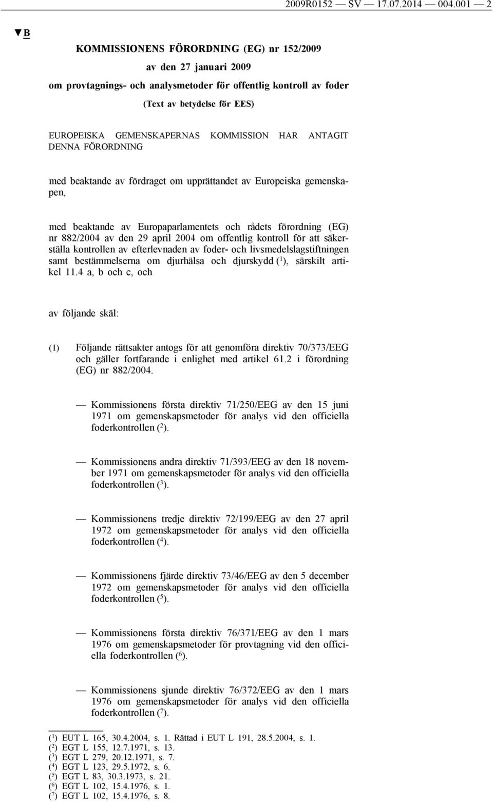 KOMMISSION HAR ANTAGIT DENNA FÖRORDNING med beaktande av fördraget om upprättandet av Europeiska gemenskapen, med beaktande av Europaparlamentets och rådets förordning (EG) nr 882/2004 av den 29