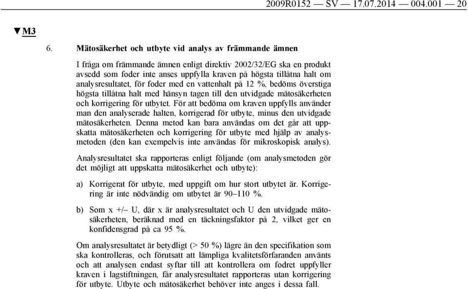 analysresultatet, för foder med en vattenhalt på 12 %, bedöms överstiga högsta tillåtna halt med hänsyn tagen till den utvidgade mätosäkerheten och korrigering för utbytet.