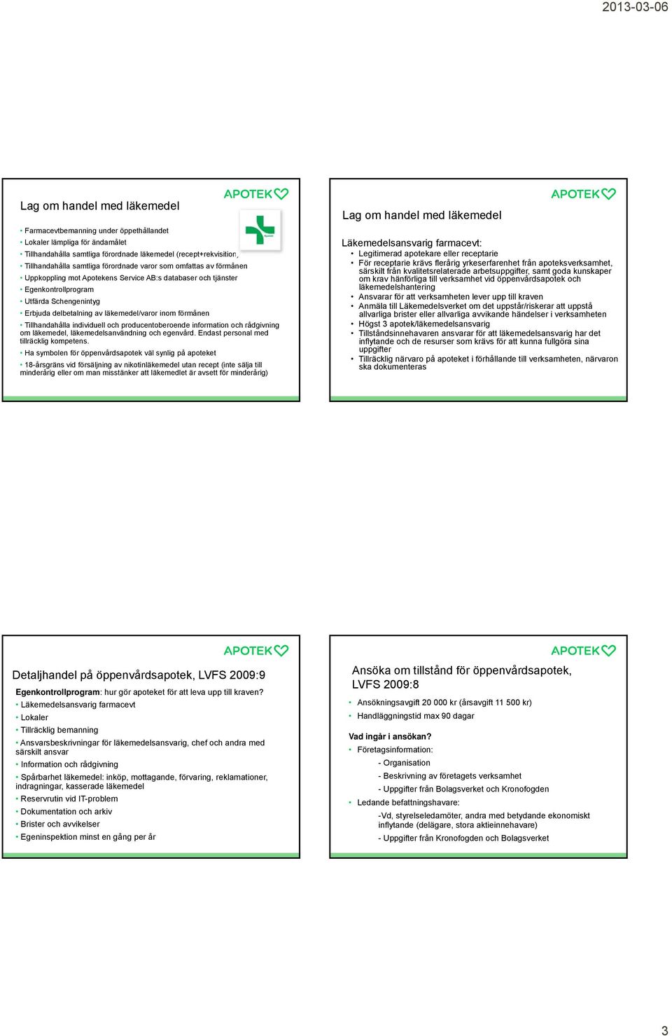 Tillhandahålla individuell och producentoberoende information och rådgivning om läkemedel, läkemedelsanvändning och egenvård. Endast personal med tillräcklig kompetens.