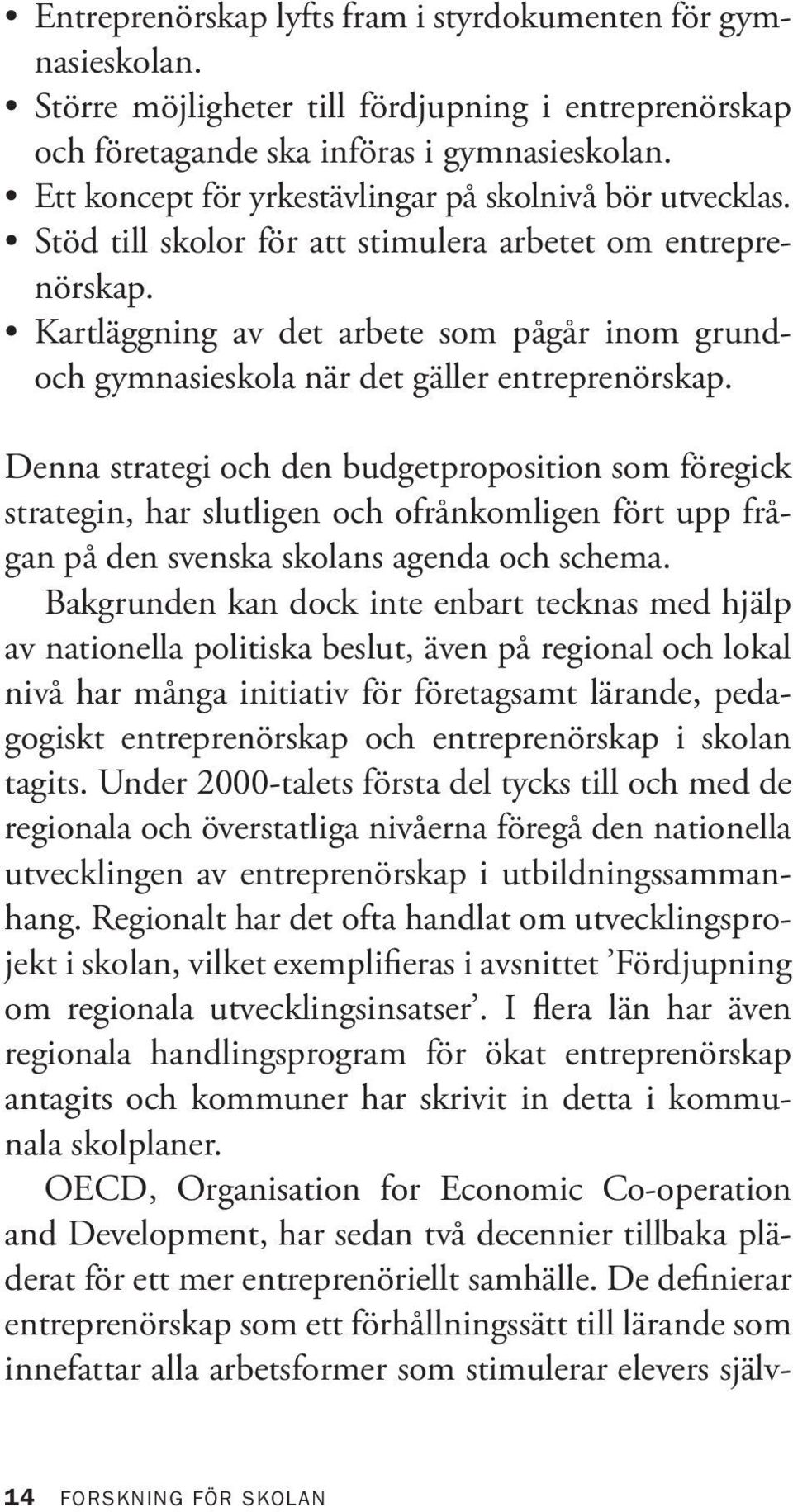 Kartläggning av det arbete som pågår inom grundoch gymnasieskola när det gäller entreprenörskap.