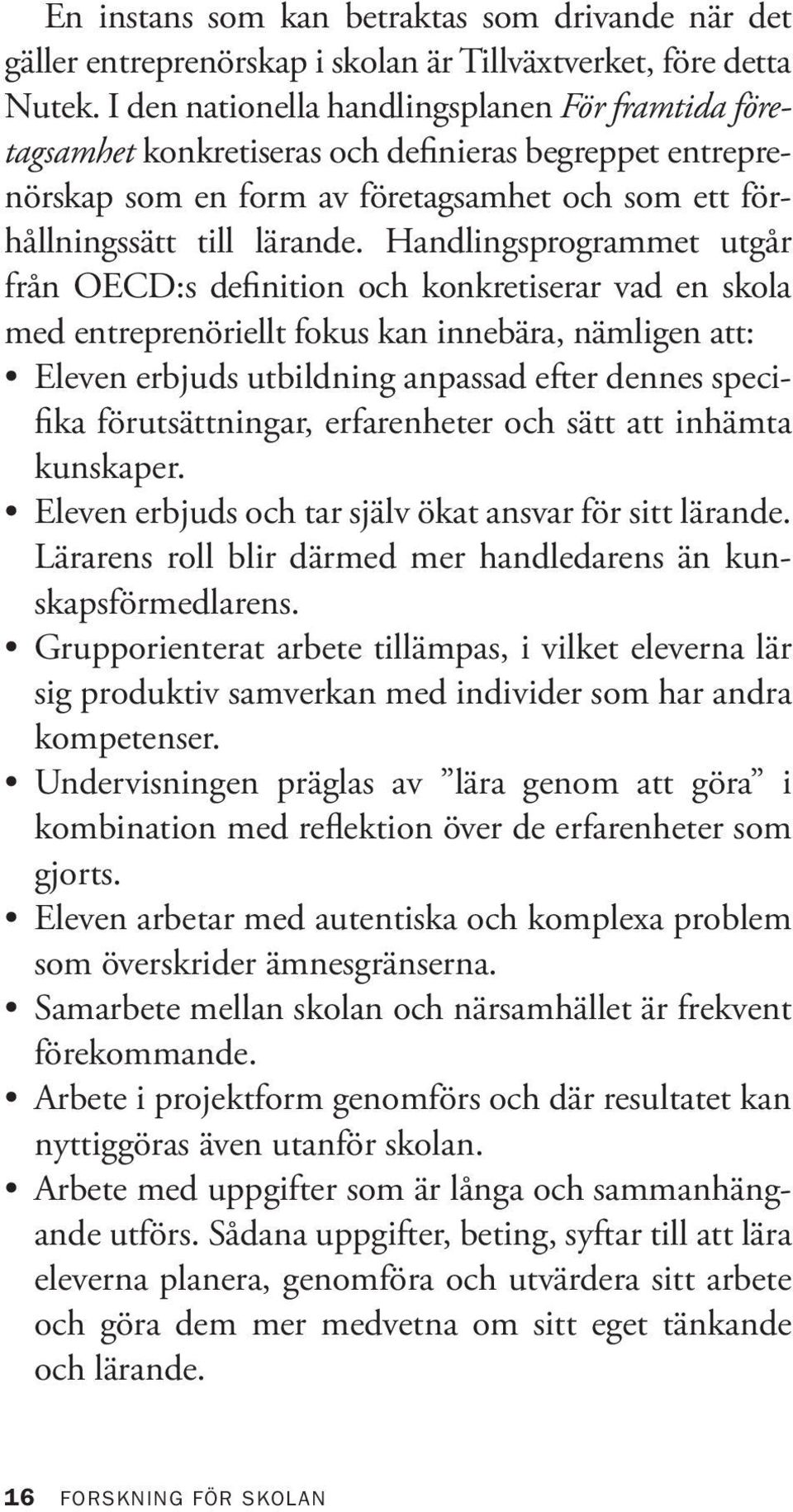 Handlingsprogrammet utgår från OECD:s definition och konkretiserar vad en skola med entreprenöriellt fokus kan innebära, nämligen att: Eleven erbjuds utbildning anpassad efter dennes specifika