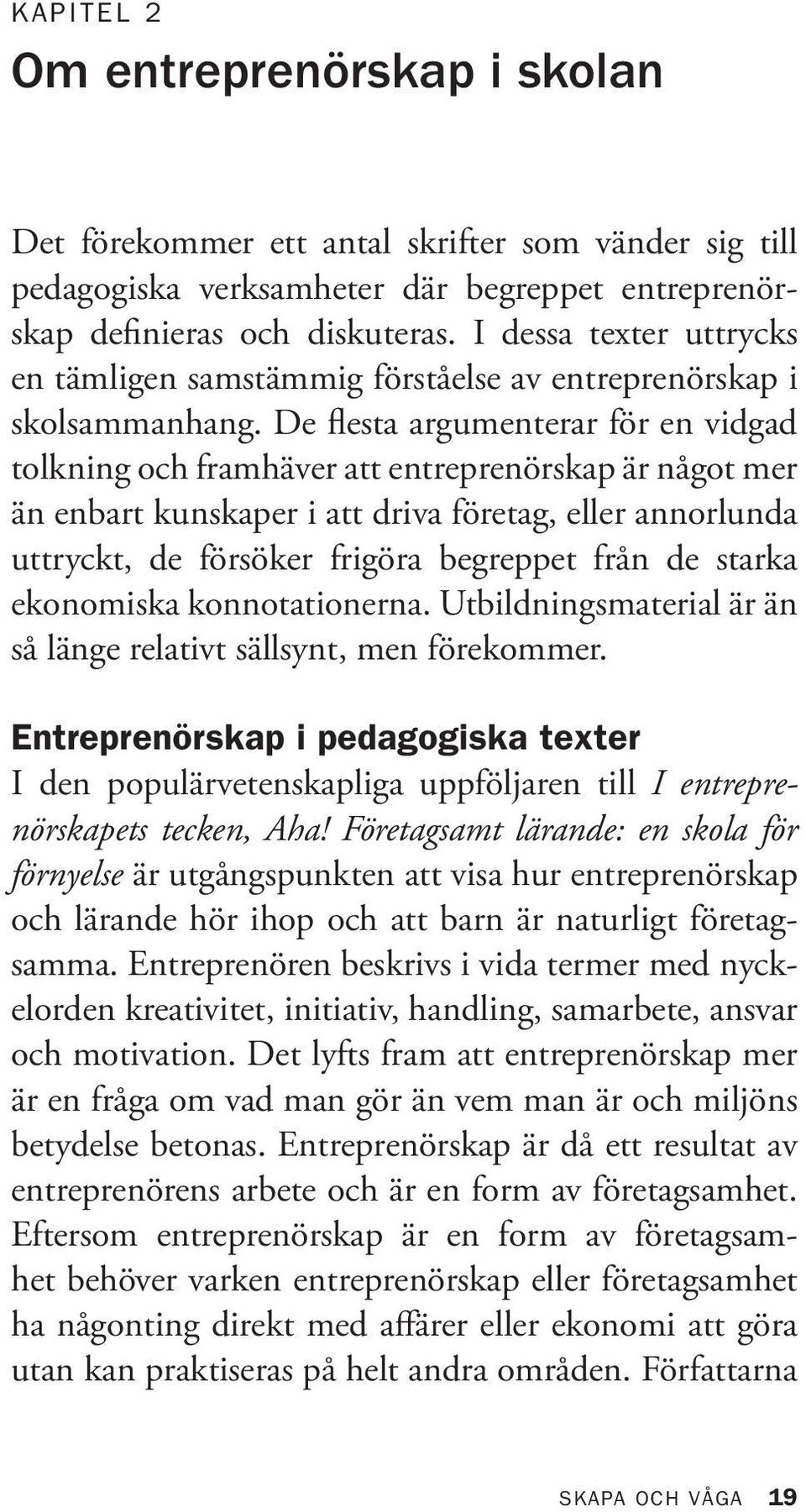 De flesta argumenterar för en vidgad tolkning och framhäver att entreprenörskap är något mer än enbart kunskaper i att driva företag, eller annorlunda uttryckt, de försöker frigöra begreppet från de