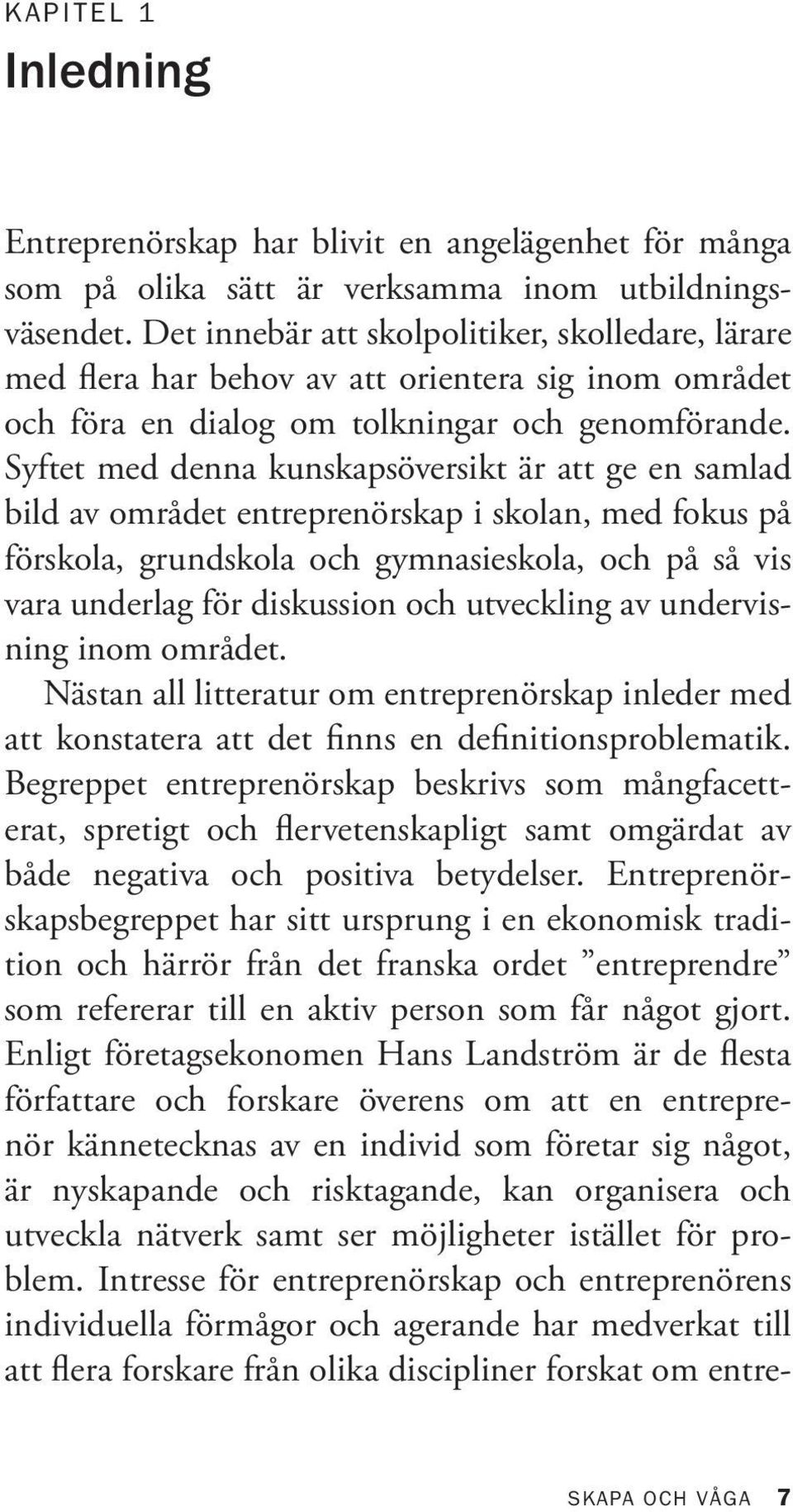 Syftet med denna kunskapsöversikt är att ge en samlad bild av området entreprenörskap i skolan, med fokus på förskola, grundskola och gymnasieskola, och på så vis vara underlag för diskussion och