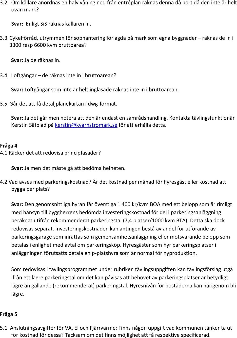 Svar: Loftgångar som inte är helt inglasade räknas inte in i bruttoarean. 3.5 Går det att få detaljplanekartan i dwg-format. Svar: Ja det går men notera att den är endast en samrådshandling.