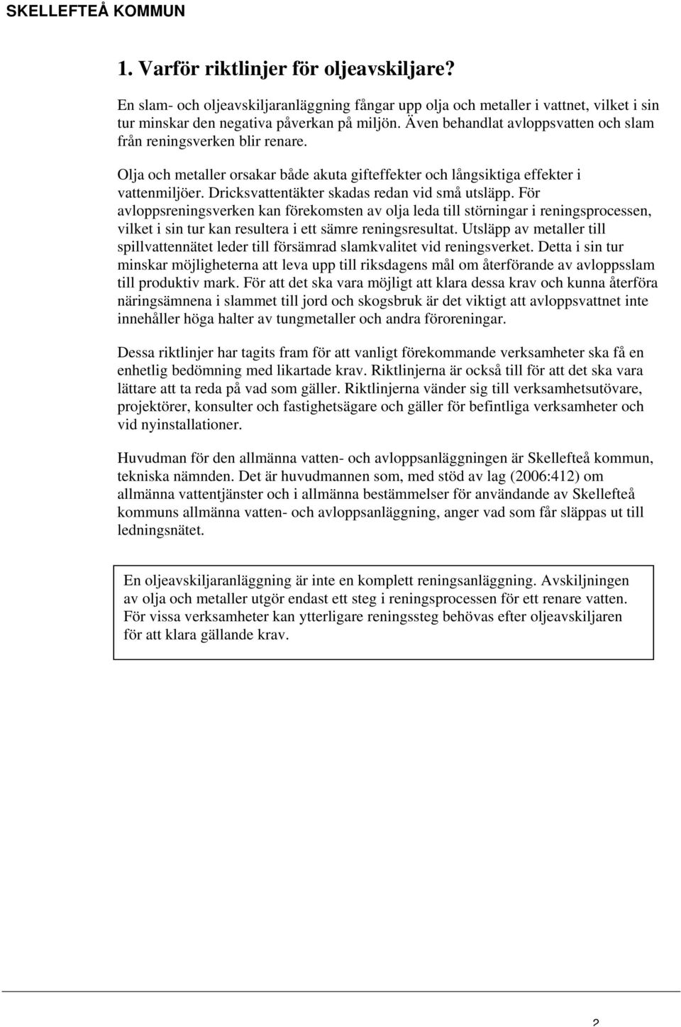 Dricksvattentäkter skadas redan vid små utsläpp. För avloppsreningsverken kan förekomsten av olja leda till störningar i reningsprocessen, vilket i sin tur kan resultera i ett sämre reningsresultat.