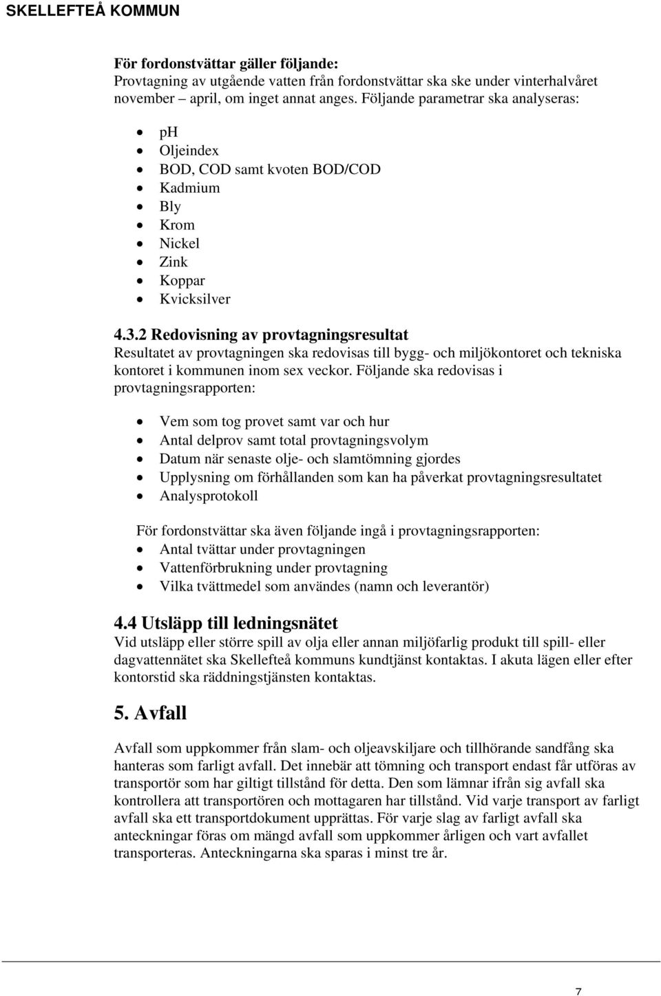 2 Redovisning av provtagningsresultat Resultatet av provtagningen ska redovisas till bygg- och miljökontoret och tekniska kontoret i kommunen inom sex veckor.