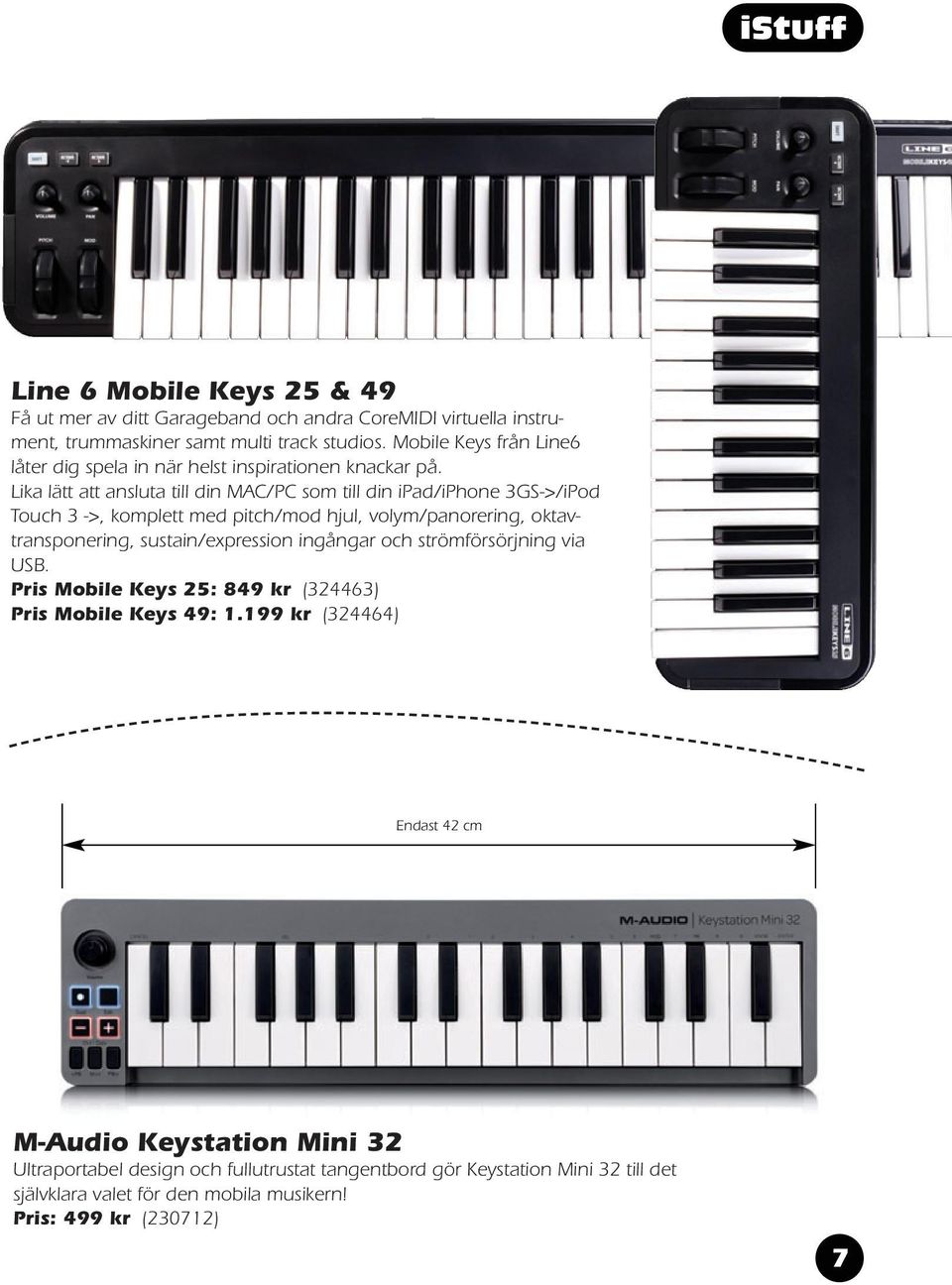 Lika lätt att ansluta till din MAC/PC som till din ipad/iphone 3GS->/iPod Touch 3 ->, komplett med pitch/mod hjul, volym/panorering, oktavtransponering, sustain/expression