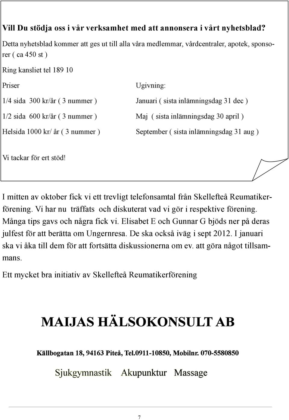 inlämningsdag 31 dec ) 1/2 sida 600 kr/år ( 3 nummer ) Maj ( sista inlämningsdag 30 april ) Helsida 1000 kr/ år ( 3 nummer ) September ( sista inlämningsdag 31 aug ) Vi tackar för ert stöd!