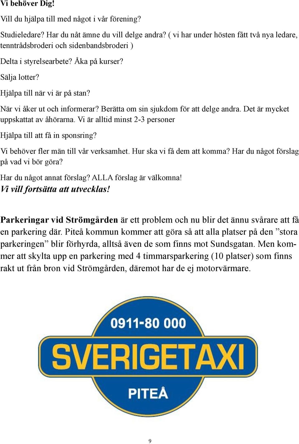 Berätta om sin sjukdom för att delge andra. Det är mycket uppskattat av åhörarna. Vi är alltid minst 2-3 personer Hjälpa till att få in sponsring? Vi behöver fler män till vår verksamhet.