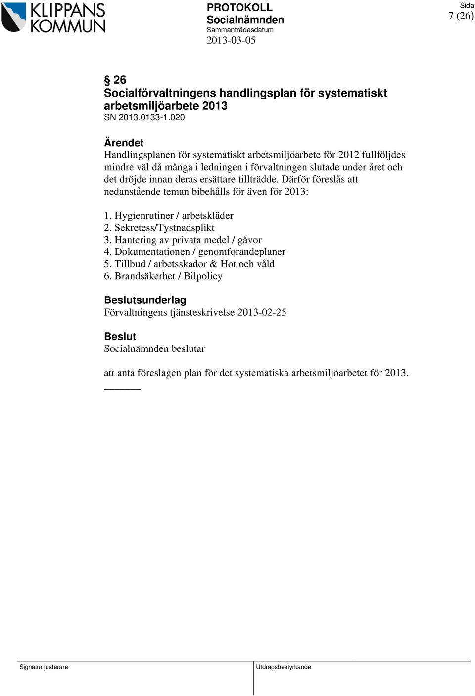 ersättare tillträdde. Därför föreslås att nedanstående teman bibehålls för även för 2013: 1. Hygienrutiner / arbetskläder 2. Sekretess/Tystnadsplikt 3.