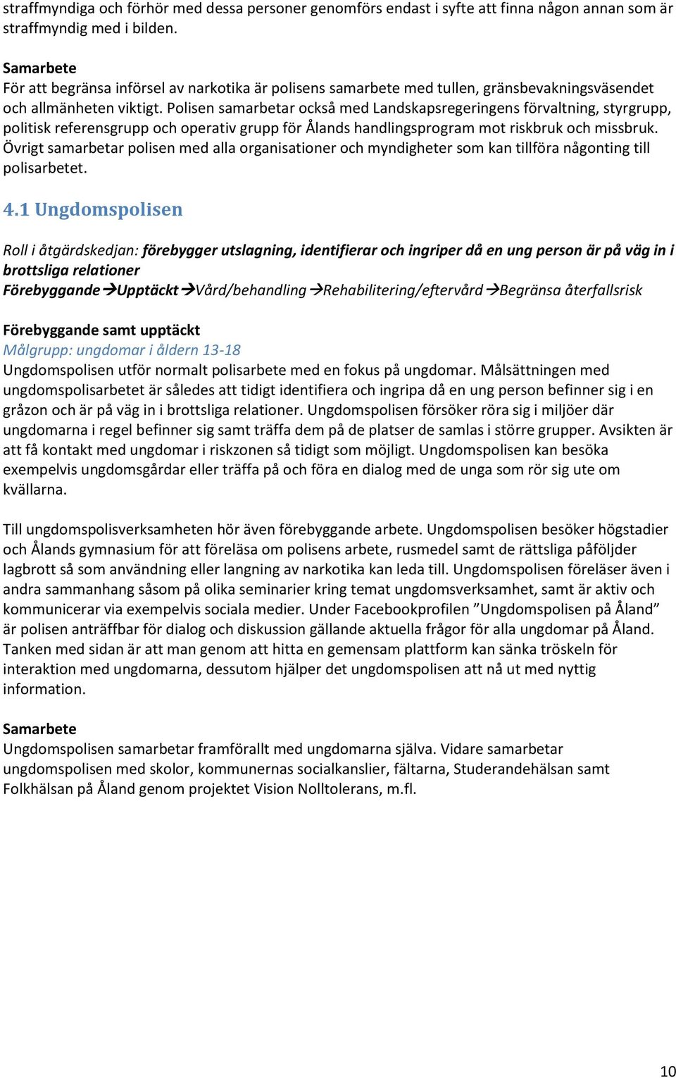 Polisen samarbetar också med Landskapsregeringens förvaltning, styrgrupp, politisk referensgrupp och operativ grupp för Ålands handlingsprogram mot riskbruk och missbruk.