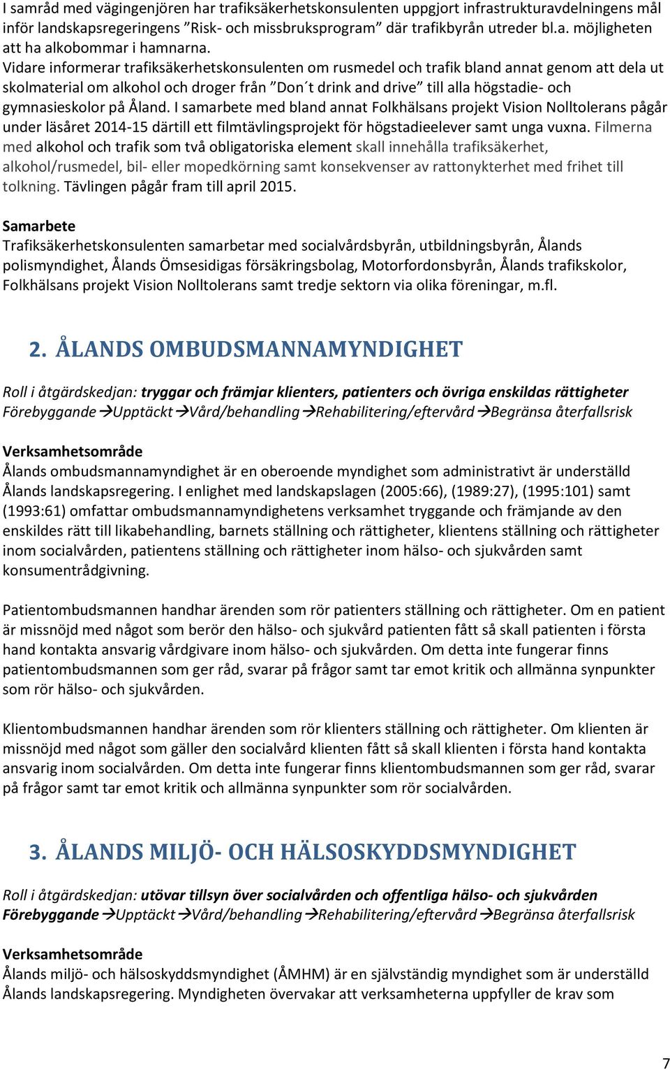 på Åland. I samarbete med bland annat Folkhälsans projekt Vision Nolltolerans pågår under läsåret 2014-15 därtill ett filmtävlingsprojekt för högstadieelever samt unga vuxna.