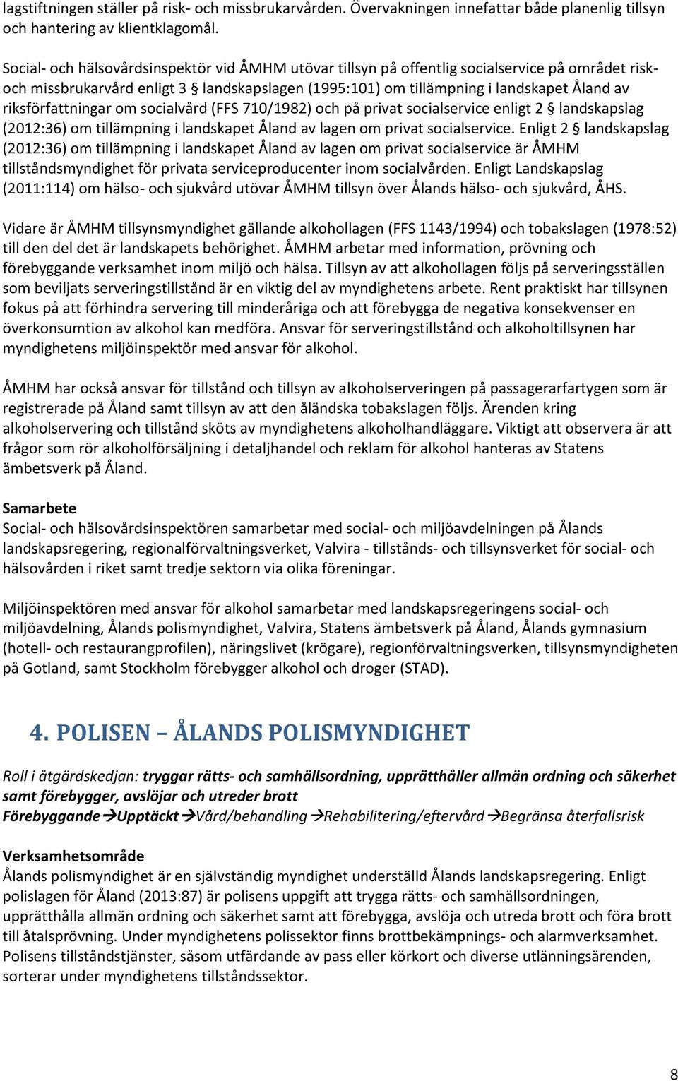 riksförfattningar om socialvård (FFS 710/1982) och på privat socialservice enligt 2 landskapslag (2012:36) om tillämpning i landskapet Åland av lagen om privat socialservice.