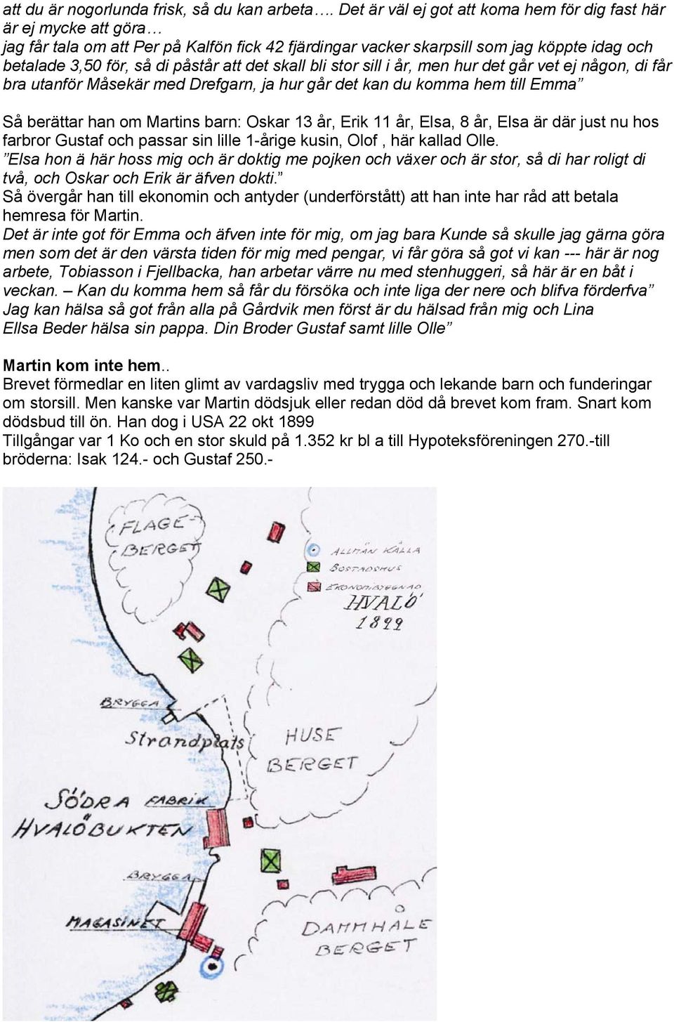 det skall bli stor sill i år, men hur det går vet ej någon, di får bra utanför Måsekär med Drefgarn, ja hur går det kan du komma hem till Emma Så berättar han om Martins barn: Oskar 13 år, Erik 11