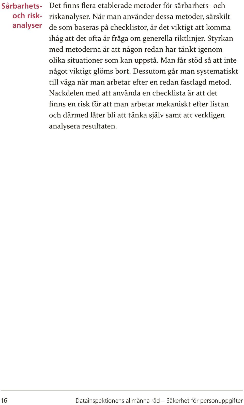 Styrkan med metoderna är att någon redan har tänkt igenom olika situationer som kan uppstå. Man får stöd så att inte något viktigt glöms bort.