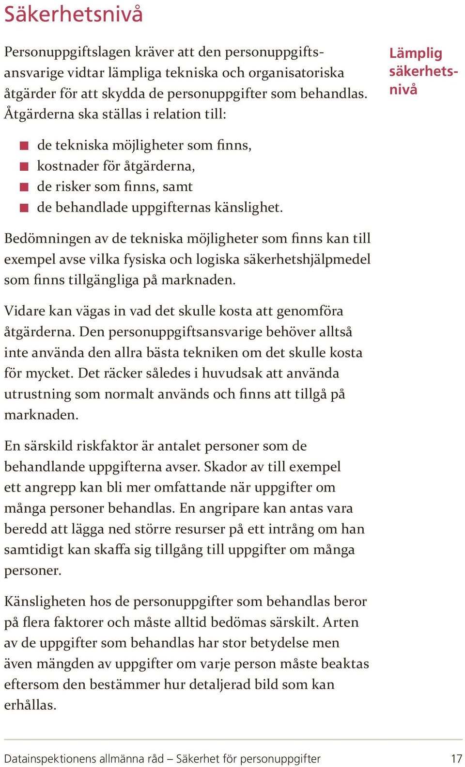 Bedömningen av de tekniska möjligheter som finns kan till exempel avse vilka fysiska och logiska säkerhetshjälpmedel som finns tillgängliga på marknaden.