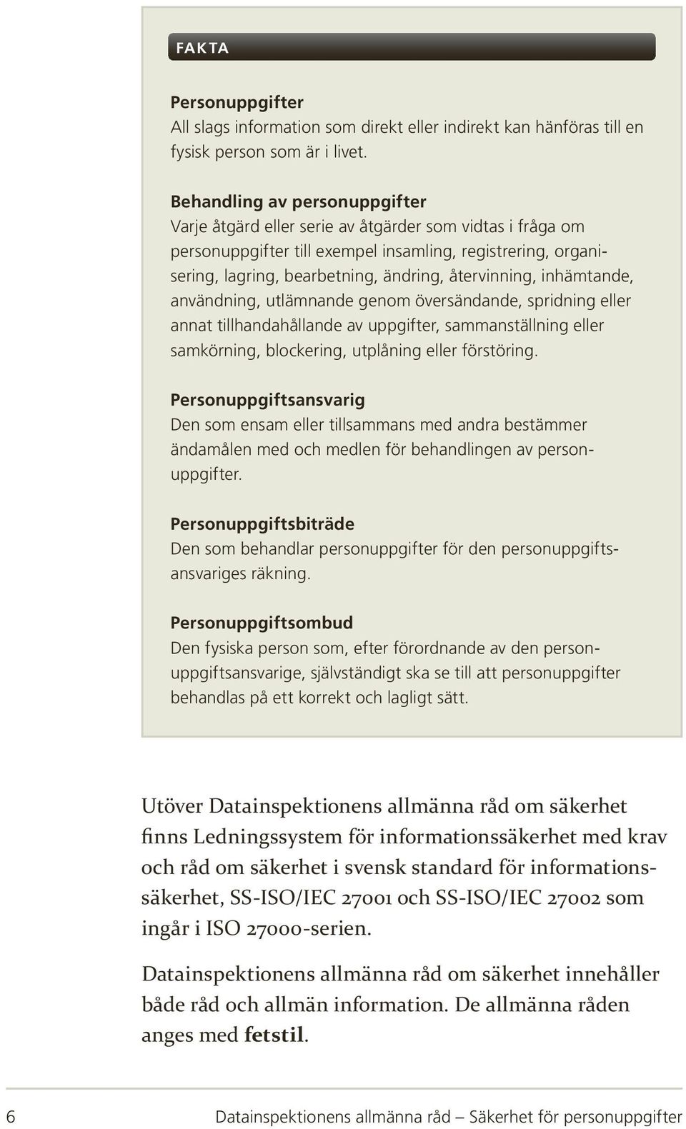 återvinning, inhämtande, användning, utlämnande genom översändande, spridning eller annat tillhandahållande av uppgifter, sammanställning eller samkörning, blockering, utplåning eller förstöring.