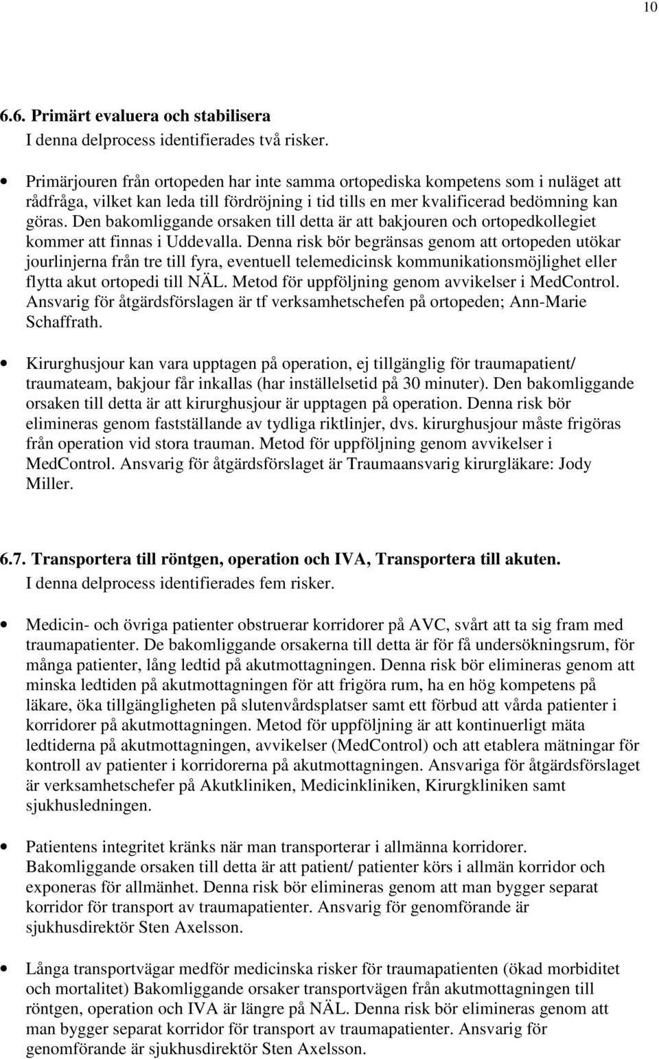 Den bakomliggande orsaken till detta är att bakjouren och ortopedkollegiet kommer att finnas i Uddevalla.