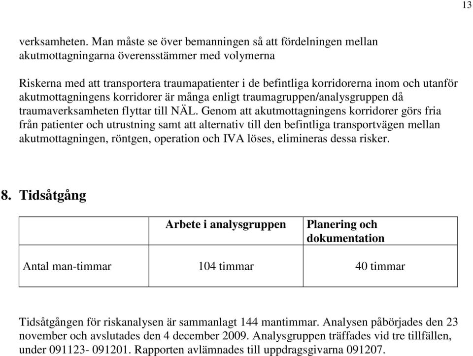 akutmottagningens korridorer är många enligt traumagruppen/analysgruppen då traumaverksamheten flyttar till NÄL.
