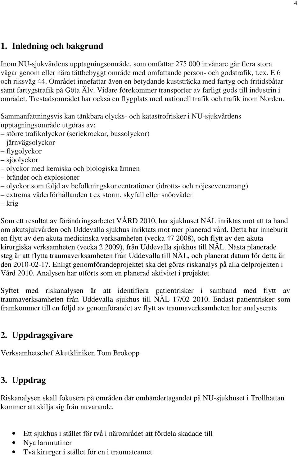 Trestadsområdet har också en flygplats med nationell trafik och trafik inom Norden.