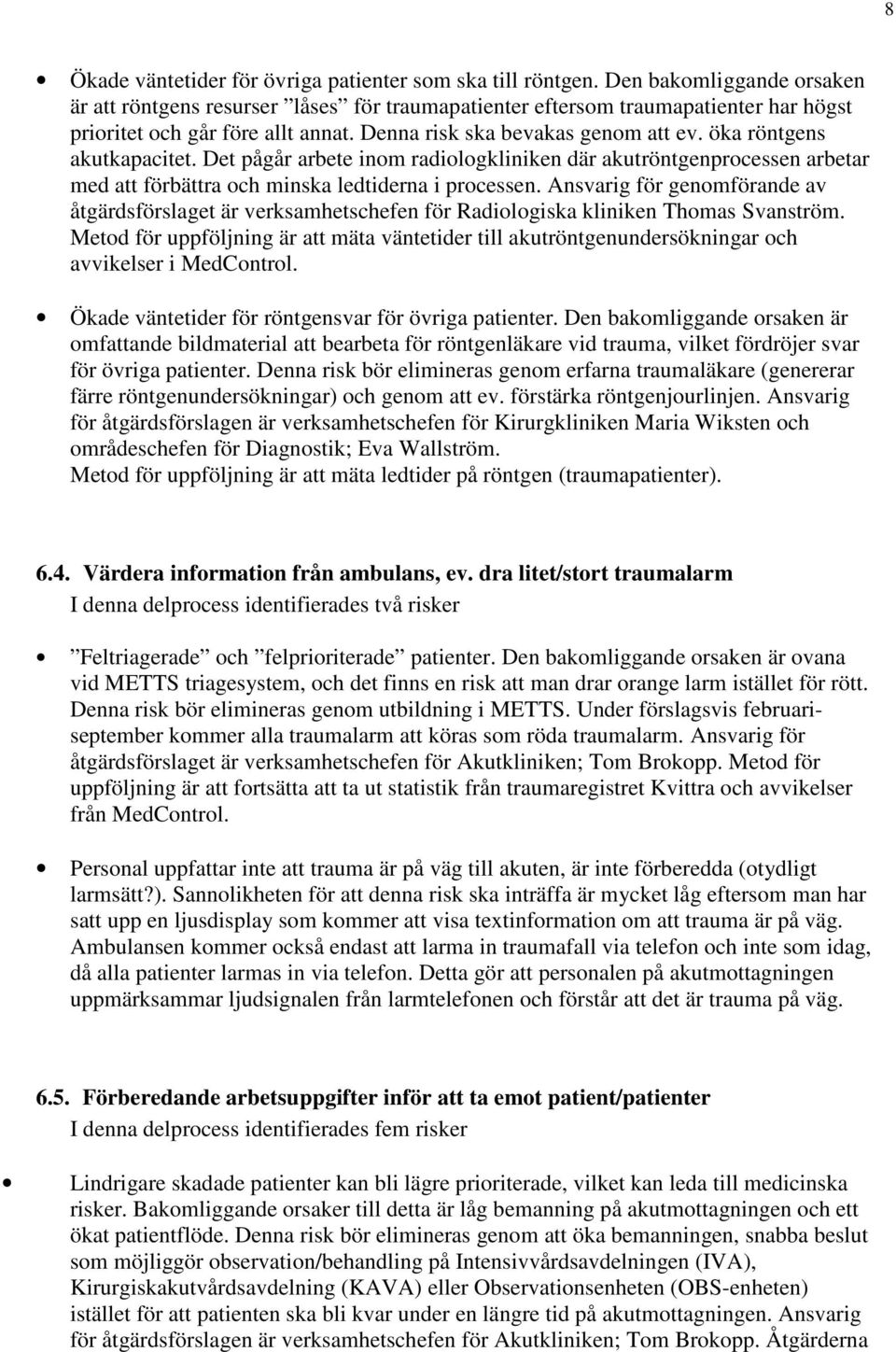 öka röntgens akutkapacitet. Det pågår arbete inom radiologkliniken där akutröntgenprocessen arbetar med att förbättra och minska ledtiderna i processen.