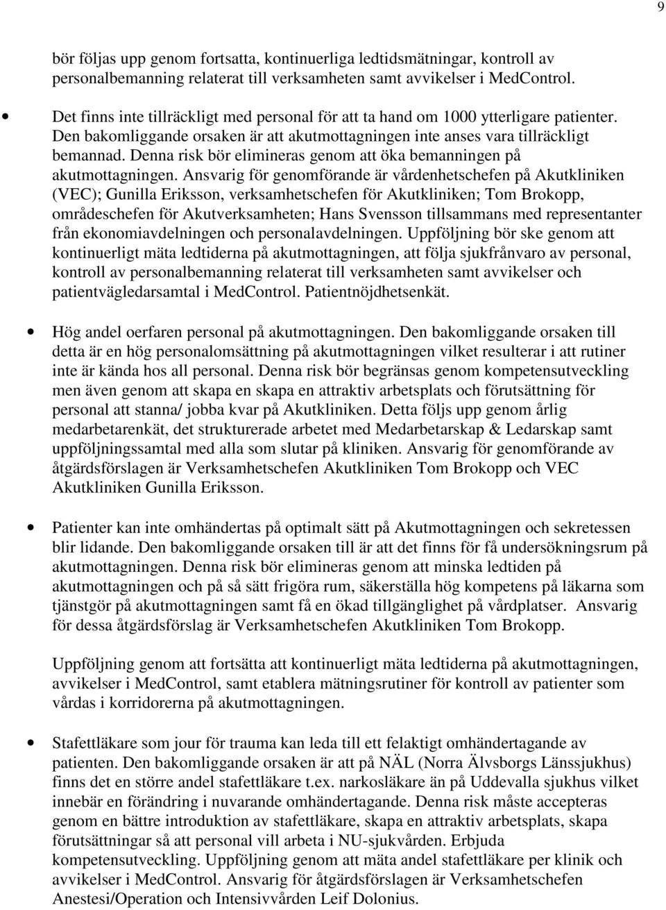 Denna risk bör elimineras genom att öka bemanningen på akutmottagningen.