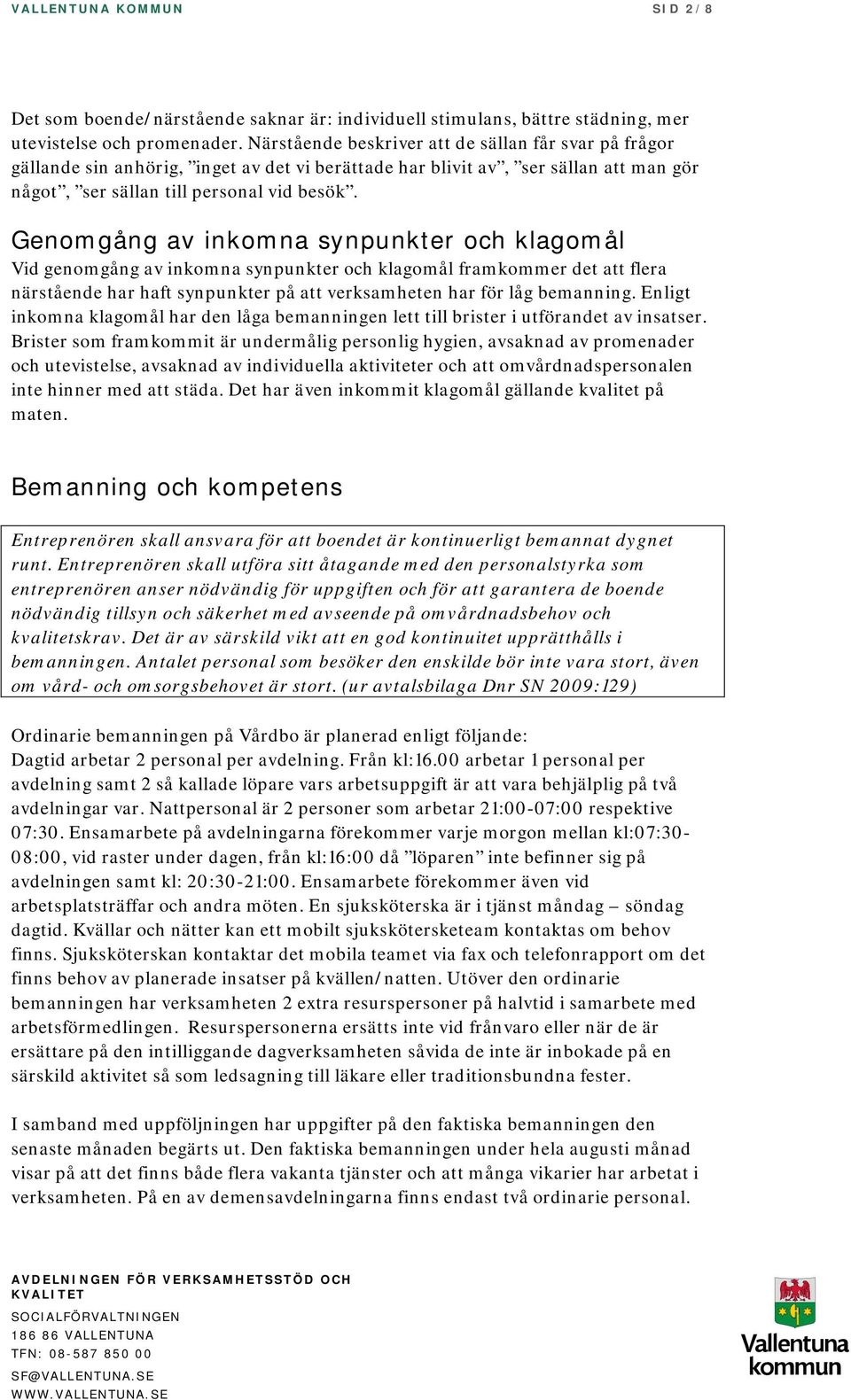 Genomgång av inkomna synpunkter och klagomål Vid genomgång av inkomna synpunkter och klagomål framkommer det att flera närstående har haft synpunkter på att verksamheten har för låg bemanning.