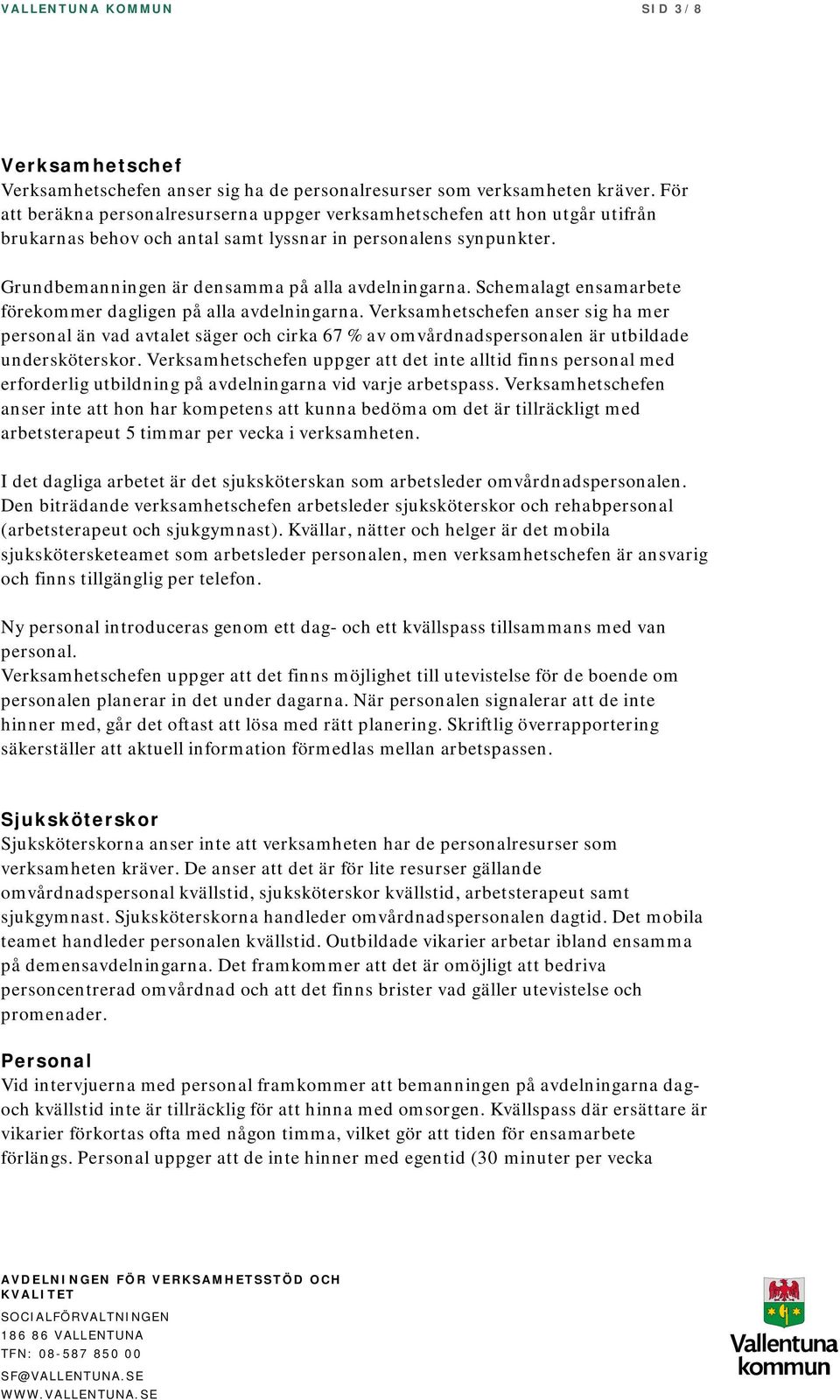 Schemalagt ensamarbete förekommer dagligen på alla avdelningarna. Verksamhetschefen anser sig ha mer personal än vad avtalet säger och cirka 67 % av omvårdnadspersonalen är utbildade undersköterskor.