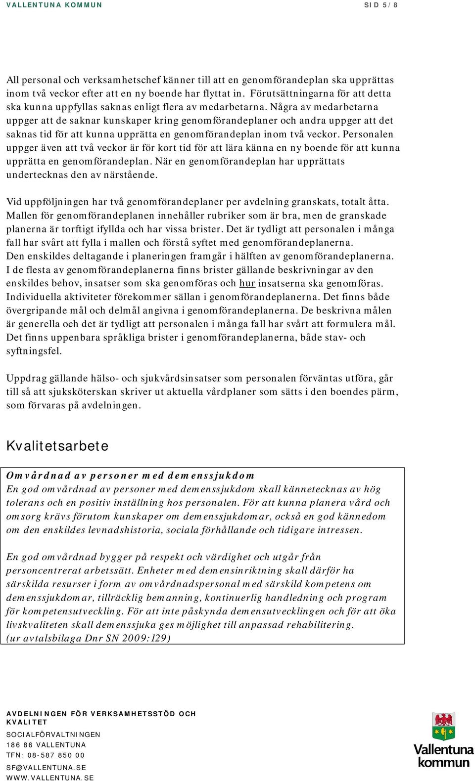 Några av medarbetarna uppger att de saknar kunskaper kring genomförandeplaner och andra uppger att det saknas tid för att kunna upprätta en genomförandeplan inom två veckor.