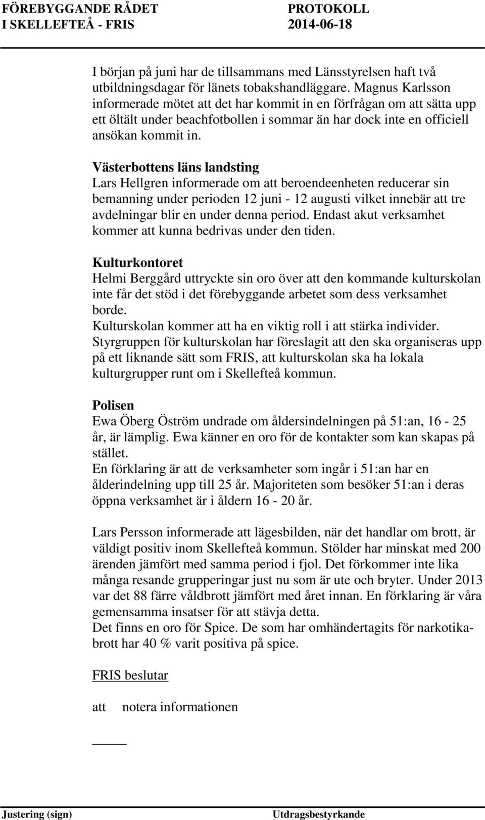 Västerbottens läns landsting Lars Hellgren informerade om beroendeenheten reducerar sin bemanning under perioden 12 juni - 12 augusti vilket innebär tre avdelningar blir en under denna period.