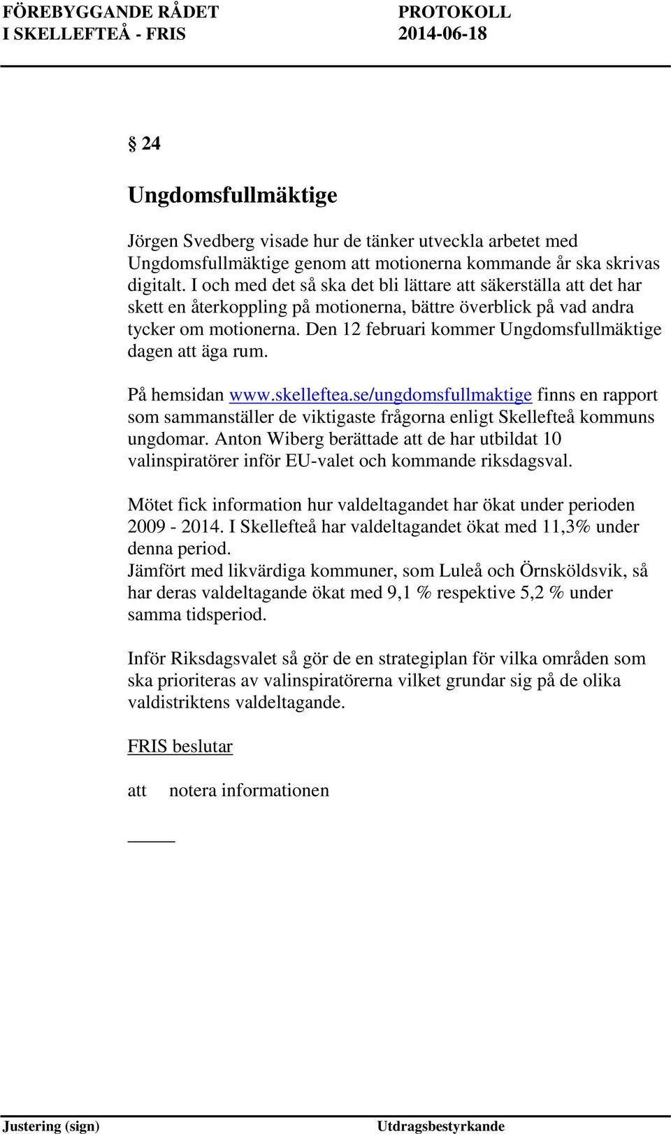 Den 12 februari kommer Ungdomsfullmäktige dagen äga rum. På hemsidan www.skelleftea.se/ungdomsfullmaktige finns en rapport som sammanställer de viktigaste frågorna enligt Skellefteå kommuns ungdomar.