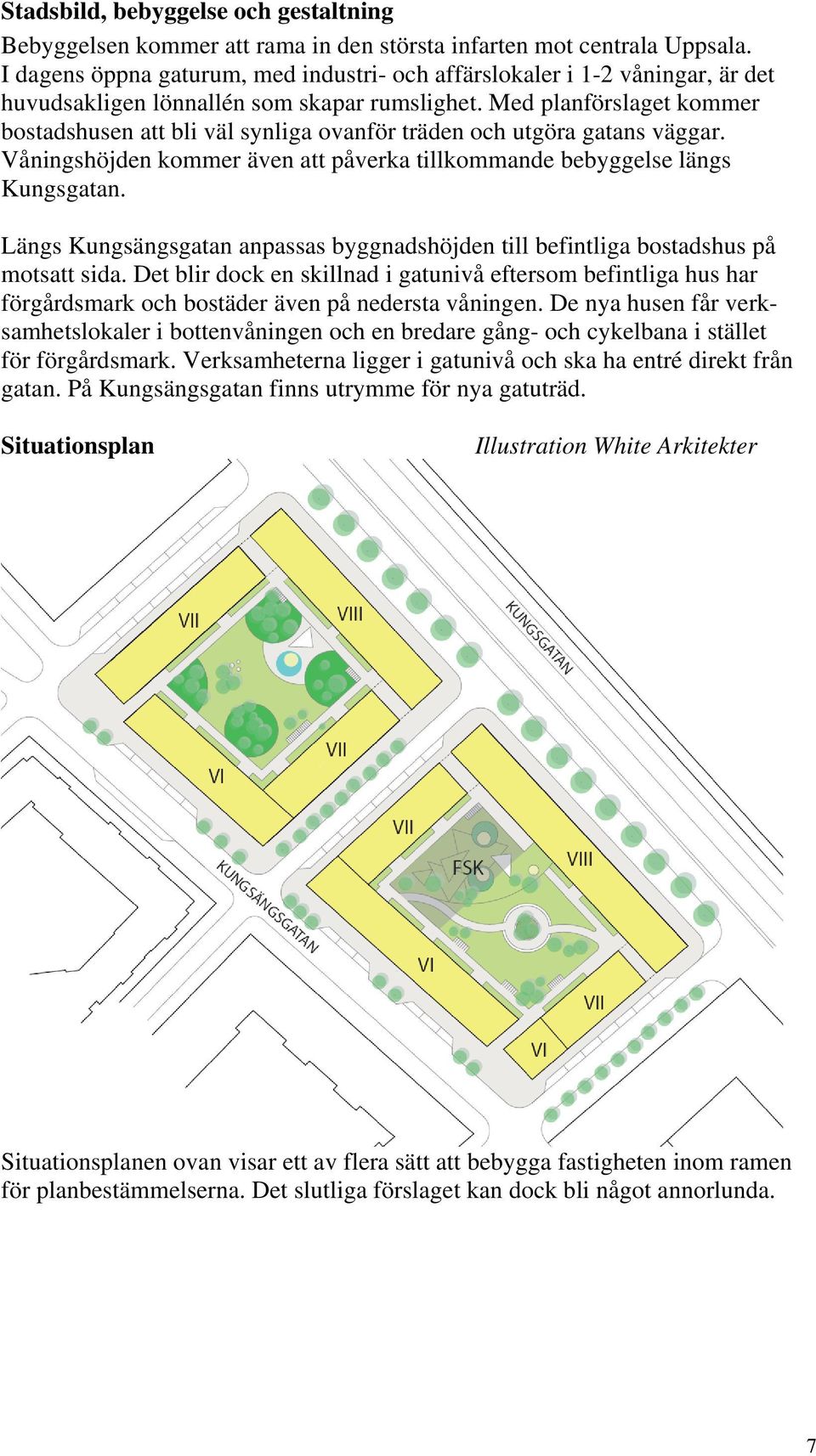 Med planförslaget kommer bostadshusen att bli väl synliga ovanför träden och utgöra gatans väggar. Våningshöjden kommer även att påverka tillkommande bebyggelse längs Kungsgatan.