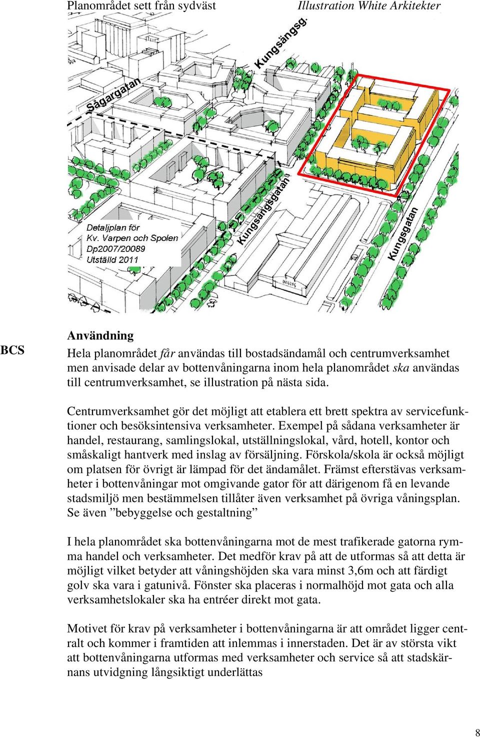 Exempel på sådana verksamheter är handel, restaurang, samlingslokal, utställningslokal, vård, hotell, kontor och småskaligt hantverk med inslag av försäljning.