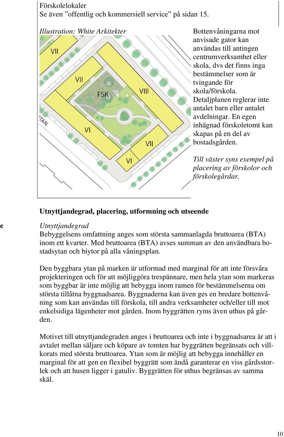 Detaljplanen reglerar inte antalet barn eller antalet avdelningar. En egen inhägnad förskoletomt kan skapas på en del av bostadsgården.