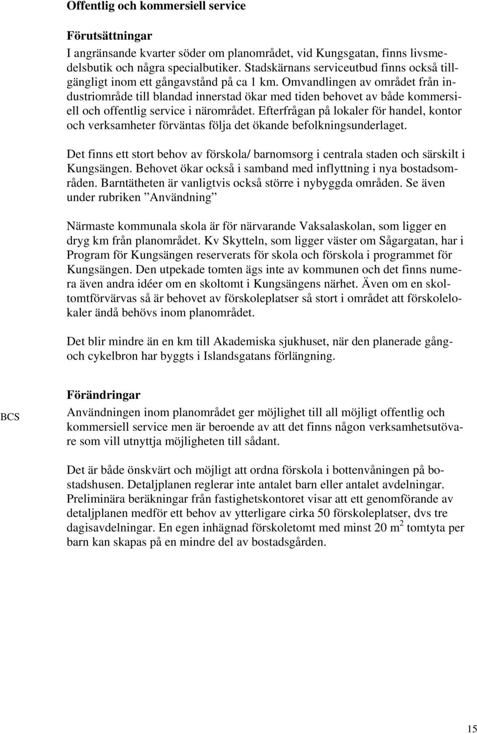 Omvandlingen av området från industriområde till blandad innerstad ökar med tiden behovet av både kommersiell och offentlig service i närområdet.