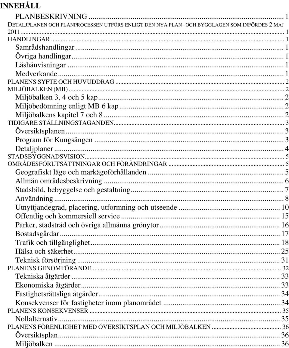 .. 2 TIDIGARE STÄLLNINGSTAGANDEN... 3 Översiktsplanen... 3 Program för Kungsängen... 3 Detaljplaner... 4 STADSBYGGNADSVISION... 5 OMRÅDESFÖRUTSÄTTNINGAR OCH FÖRÄNDRINGAR.