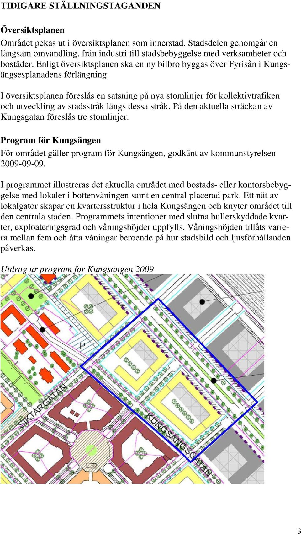 Enligt översiktsplanen ska en ny bilbro byggas över Fyrisån i Kungsängsesplanadens förlängning.