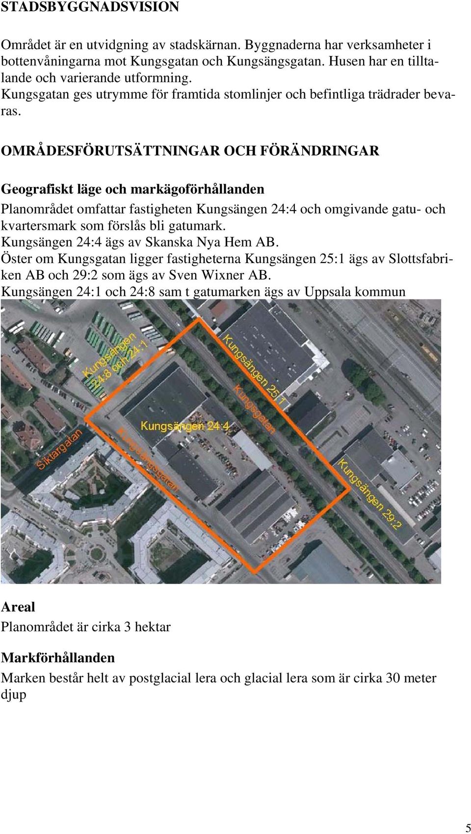 OMRÅDESFÖRUTSÄTTNINGAR OCH FÖRÄNDRINGAR Geografiskt läge och markägoförhållanden Planområdet omfattar fastigheten Kungsängen 24:4 och omgivande gatu- och kvartersmark som förslås bli gatumark.