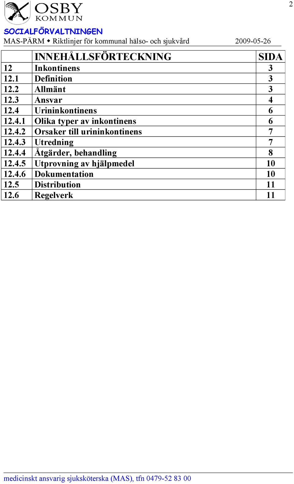 4.3 Utredning 7 12.4.4 Åtgärder, behandling 8 12.4.5 Utprovning av hjälpmedel 10 12.